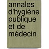 Annales D'Hygiène Publique Et De Médecin door Onbekend