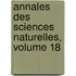 Annales Des Sciences Naturelles, Volume 18