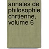 Annales de Philosophie Chrtienne, Volume 6 door R.P. Laberthonnire