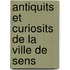 Antiquits Et Curiosits de La Ville de Sens