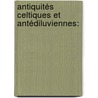 Antiquités Celtiques Et Antédiluviennes: door Jacques Boucher De Perthes