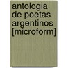 Antologia De Poetas Argentinos [Microform] by Unknown