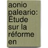 Aonio Paleario: Étude Sur La Réforme En