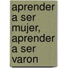 Aprender a Ser Mujer, Aprender a Ser Varon door Graciela Morgade