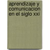 Aprendizaje Y Comunicacion En El Siglo Xxi door Maria Teresa Quiroz