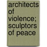 Architects of Violence; Sculptors of Peace by Nina Kramer