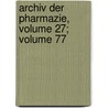 Archiv Der Pharmazie, Volume 27; Volume 77 by Wiley Interscience