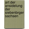 Art Der Ansidelung Der Siebenbrger Sachsen by Friedrich Teutsch