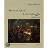 Art In An Age Of Civil Struggle, 1848-1871 door Albert Boime
