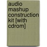 Audio Mashup Construction Kit [with Cdrom] door Jordan Roseman