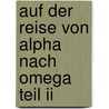 Auf Der Reise Von Alpha Nach Omega Teil Ii door Daniela Geßlein