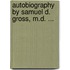 Autobiography By Samuel D. Gross, M.D. ...
