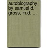 Autobiography By Samuel D. Gross, M.D. ... by Samuel David Gross