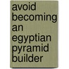 Avoid Becoming An Egyptian Pyramid Builder door Jacqualine Morley