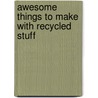 Awesome Things To Make With Recycled Stuff door Joe Rhatigan