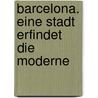 Barcelona. Eine Stadt erfindet die Moderne door Edouardo Mendoza