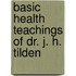 Basic Health Teachings Of Dr. J. H. Tilden