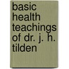 Basic Health Teachings Of Dr. J. H. Tilden door John H. Tilden