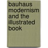 Bauhaus Modernism And The Illustrated Book door Bartram a