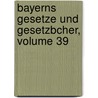 Bayerns Gesetze Und Gesetzbcher, Volume 39 door Bavaria