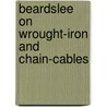 Beardslee On Wrought-Iron And Chain-Cables door William Kent