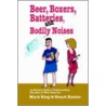 Beer, Boxers, Batteries, And Bodily Noises by Stuart Kantor