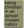 Being Christian in an Almost Chosen Nation door H. Stephen Shoemaker
