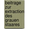 Beitrage Zur Extraction Des Grauen Staares door J. Dantone