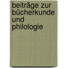 Beiträge Zur Bücherkunde Und Philologie door Onbekend