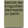Bericht Der Kniguchen Sternwarte Zu Berlin by Wilhelm Julius F�Rster