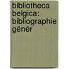 Bibliotheca Belgica: Bibliographie Génér by Rijksuniversiteit Te Gent. Bibliotheek