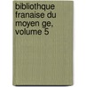 Bibliothque Franaise Du Moyen Ge, Volume 5 door Onbekend