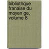 Bibliothque Franaise Du Moyen Ge, Volume 8 by Unknown
