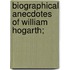 Biographical Anecdotes Of William Hogarth;
