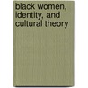 Black Women, Identity, And Cultural Theory by Kevin Everod Quashie