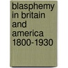 Blasphemy In Britain And America 1800-1930 door Onbekend