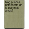 Blog Puedes Defenderte de Lo Que Mas Amas? by Philippe Bisson