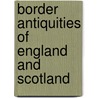 Border Antiquities of England and Scotland by Walter Scott