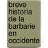Breve Historia de La Barbarie En Occidente