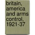 Britain, America And Arms Control, 1921-37