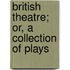 British Theatre; Or, a Collection of Plays