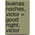 Buenas Noches, Victor = Good Night, Victor