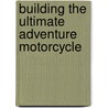 Building The Ultimate Adventure Motorcycle door Robert Wicks