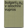 Bulgarii¿A¿ V Istochnii Vupros door Onbekend