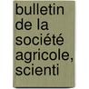 Bulletin De La Société Agricole, Scienti by Unknown