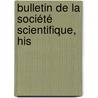 Bulletin De La Société Scientifique, His door Onbekend