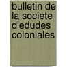 Bulletin de La Societe D'Edudes Coloniales door Onbekend