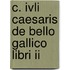 C. Ivli Caesaris De Bello Gallico Libri Ii