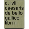 C. Ivli Caesaris De Bello Gallico Libri Ii door Harry Freeman Towle