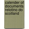 Calender Of Documents Relotino Do Scotland door Joseph Bain